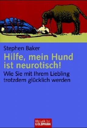 Hilfe, mein Hund ist neurotisch! Wie Sie mit Ihrem Liebling trotzdem glücklich werden