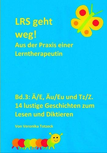 Ä/E, Äu/Eu und Tz/Z. 14 lustige Geschichten zum Lesen und Diktieren: Aus der Praxis einer Lerntherapeutin (LRS geht weg!, Band 3)