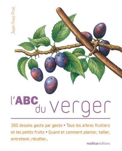 L'abc du verger : 350 dessins geste par geste, tous les arbres fruitiers et les petits fruits, quand et comment planter, tailler, entretenir, récolter...