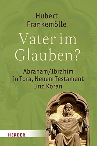 Vater im Glauben?: Abraham/Ibrahim in Tora, Neuem Testament und Koran