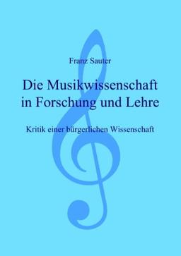 Die Musikwissenschaft in Forschung und Lehre: Kritik einer bürgerlichen Wissenschaft