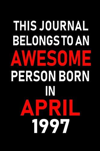 This Journal belongs to an Awesome Person Born in April 1997: Blank Lined 6x9 Born in April with Birth year Journal/Notebooks as an Awesome Birthday ... coworkers, bosses, colleagues and loved ones