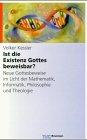 Ist die Existenz Gottes beweisbar?: Neue Gottesbeweise im Licht der Mathematik, Informatik, Philosophie und Theologie