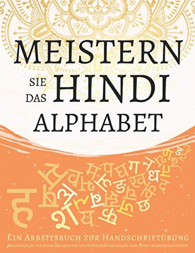 Meistern Sie das Hindi Alphabet, Ein Arbeitsbuch zur Handschriftübung: Trainieren Sie Ihr Muskelgedächtnis und verbessern Sie rasant Ihre Hindi-Schreibfähigkeiten