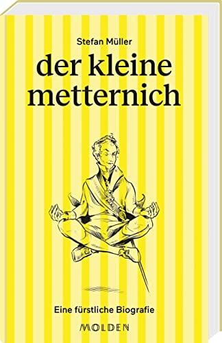 der kleine metternich: Eine fürstliche Biografie