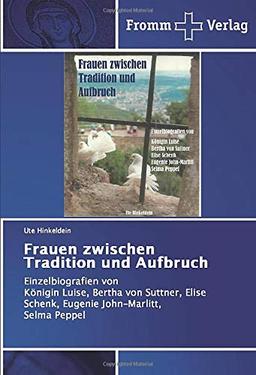 Frauen zwischen Tradition und Aufbruch: Einzelbiografien von Königin Luise, Bertha von Suttner, Elise Schenk, Eugenie John-Marlitt, Selma Peppel