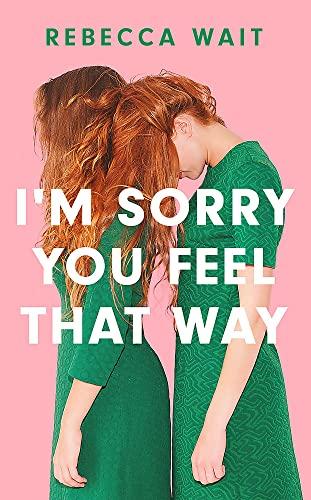 I'm Sorry You Feel That Way: an immensely readable and gorgeously comic novel of sisters, mothers and daughters.