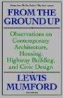 From The Ground Up: Observations On Contemporary Architecture, Housing, Highway Building, And Civic Design