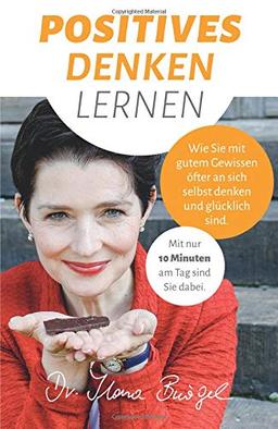 Positives Denken lernen: Wie Sie mit gutem Gewissen öfter  an sich selbst denken und glücklich sind