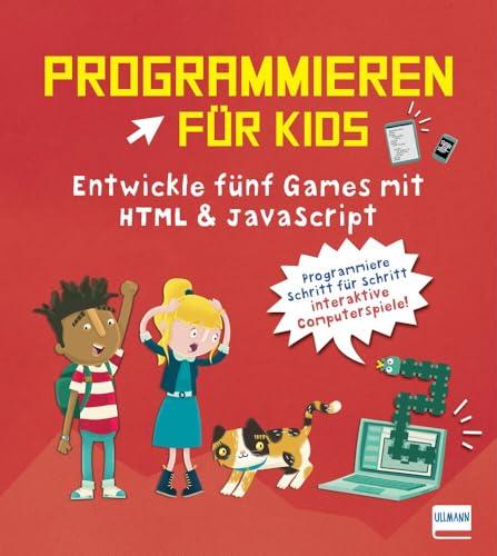 Programmieren für Kids - Entwickle fünf Games mit HTML und JavaScript: Programmieren Lernen für Kinder ab 10 Jahren, mit den Programmiersprachen HTML ... einfache Spiele selber programmieren