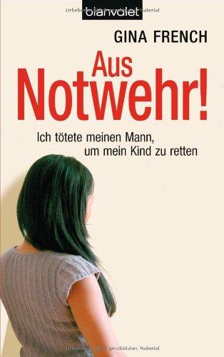 Aus Notwehr!: Ich tötete meinen Mann, um mein Kind zu retten