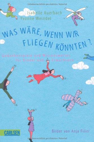 Was wäre, wenn wir fliegen könnten?: Gedankenspiele und Wissenswertes für Kinder und Erwachsene