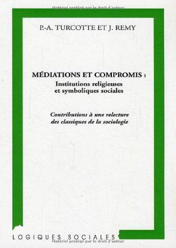 Médiations et compromis : institutions religieuses et symboliques sociales : contributions à une relecture des classiques de la sociologie