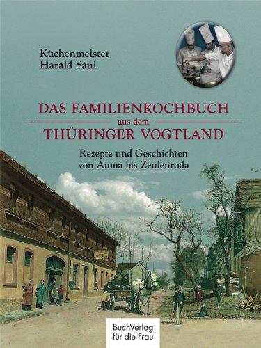 Das Familienkochbuch aus dem Thüringer Vogtland: Rezepte und Geschichten von Auma bis Zeulenroda