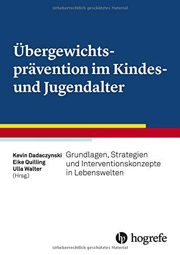 Übergewichtsprävention im Kindes– und Jugendalter: Grundlagen, Strategien und Interventionskonzepte in Lebenswelten