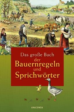 Das große Buch der Bauernregeln und Sprichwörter - Trinksprüche, Handwerksweisheiten, Wetterregeln, Haus- und Gerätinschriften, Stammbuchverse uvm.