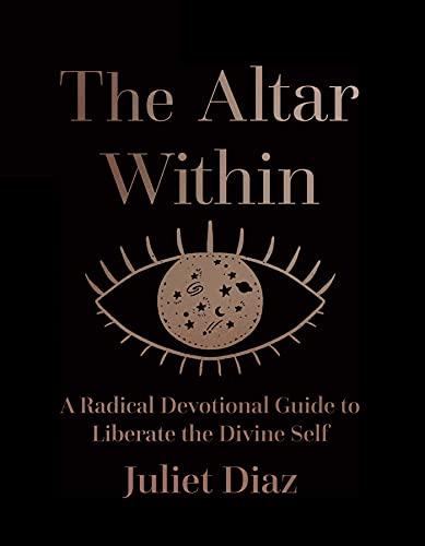 The Altar Within: A Radical Devotional Guide to Liberate the Divine Self