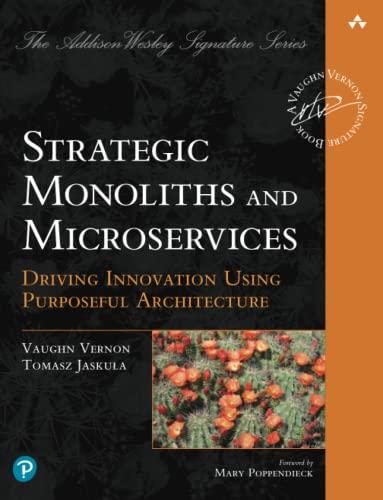 Strategic Monoliths and Microservices: Driving Innovation Using Purposeful Architecture (The Pearson Addison-Wesley Signature)