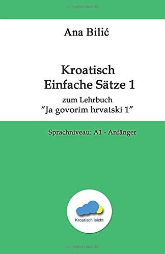 Kroatisch Einfache Sätze zum Lehrbuch "Ja govorim hrvatski 1": Sprachniveau: A1 - Anfänger (Kroatisch leicht)