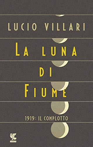 La luna di Fiume. 1919: il complotto (Biblioteca della Fenice)