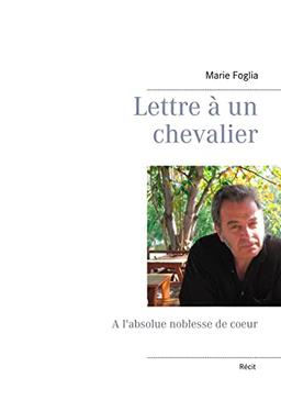 Lettre à un chevalier : A l'absolue noblesse de coeur