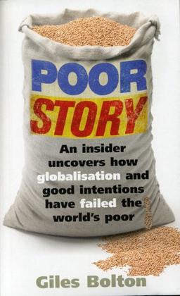 Poor Story: An Insider Uncovers How Globalisation and Good Intentions Have Failed the World's Poor