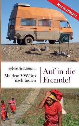 Auf in die Fremde!: Mit dem VW-Bus nach Indien