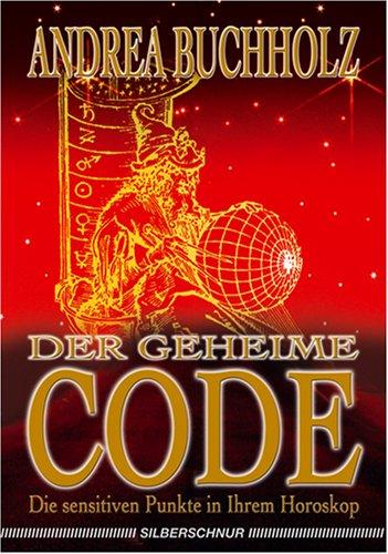 Der geheime Code. Die sensitiven Punkte in Ihrem Horoskop