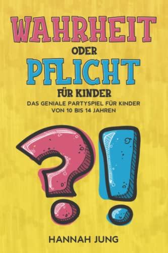 Wahrheit oder Pflicht für Kinder: Das geniale Partyspiel für Kinder von 10 bis 14 Jahren: Das geniale Partyspiel für Kinder ab 10 bis 14 Jahren