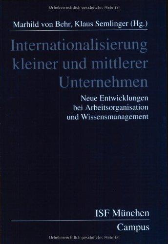 Internationalisierung kleiner und mittlerer Unternehmen: Neue Entwicklungen bei Arbeitsorganisation und Wissensmanagement: (Veröffentlichungen aus dem ISF München)