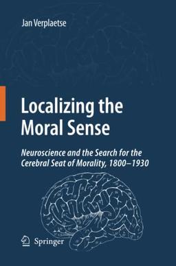 Localizing the Moral Sense: Neuroscience and the Search for the Cerebral Seat of Morality, 1800-1930