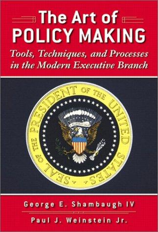 The Art of Policy Making: Tools, Techniques, and Processes in the Modern Executive Branch