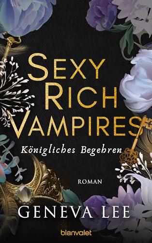 Sexy Rich Vampires - Königliches Begehren: Roman - Die neue verführerische Reihe von ROYALS-Erfolgsautorin Geneva Lee (Die Sexy-Rich-Vampires-Saga, Band 4)