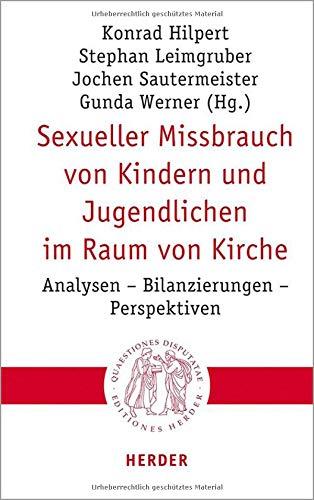 Sexueller Missbrauch von Kindern und Jugendlichen im Raum von Kirche: Analysen – Bilanzierungen – Perspektiven (Quaestiones disputatae, Band 309)