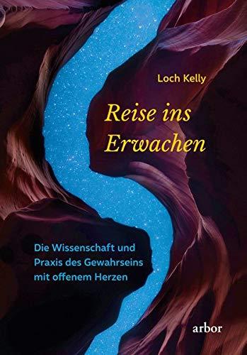 Reise ins Erwachen: Die Wissenschaft und Praxis des Gewahrseins mit offenem Herzen