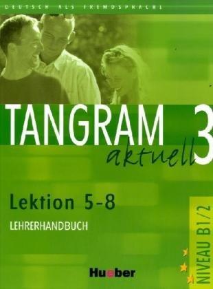 Tangram aktuell 3. Deutsch als Fremdsprache: Tangram aktuell 3 - Lektion 5-8: Deutsch als Fremdsprache / Lehrerhandbuch