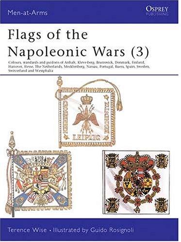 Flags of the Napoleonic Wars (3): Colours, Standards and Guidons of Anhalt, Kleve-Berg, Brunswick, Denmark, Finlan d, Hanover, Hesse, The Netherlands, ... Portugal, Reuss, Spain: 003 (Men-at-Arms)