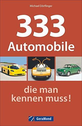 Oldtimer Buch: 333 Automobile, die man kennen muss. Porsche, Jaguar, Cadillac, Mercedes, Audi, BMW, Opel & Co. Die wichtigsten Oldtimer mit Bildern und technischen Daten für Oldtimer-Fans