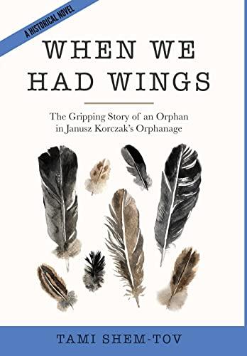 When We Had Wings: The Gripping Story of an Orphan in Janusz Korczak's Orphanage. A Historical Novel (Ww2 Historical Fiction)