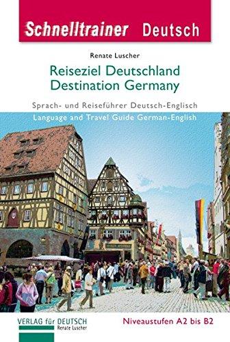 Reiseziel Deutschland - Destination Germany: Sprach- und Reiseführer Deutsch-Englisch auf dem Niveau A1 bis B2.Language und Travel Guide German-English Niveau A2/B2 / Landeskunde