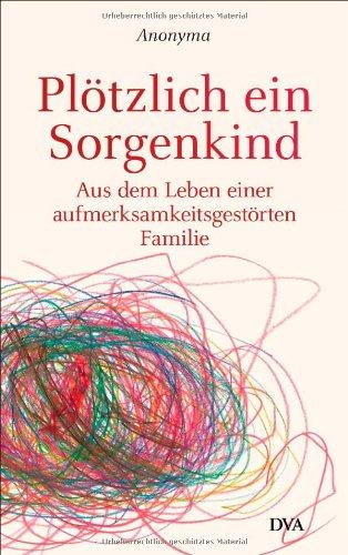 Plötzlich ein Sorgenkind: Aus dem Leben einer aufmerksamkeitsgestörten Familie