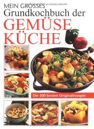 Mein grosses Grundkochbuch der Gemüseküche: Die 500 besten Originalrezepte