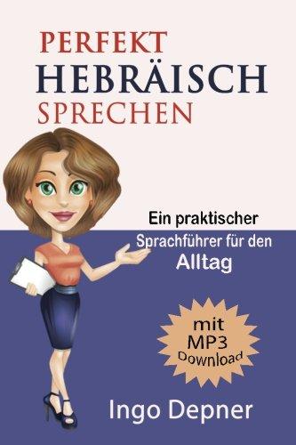 Perfekt Hebräisch sprechen (mit MP3 Audio-Datei): Ein praktischer Sprachführer für den Alltag (Hebräisch lernen, Band 1)