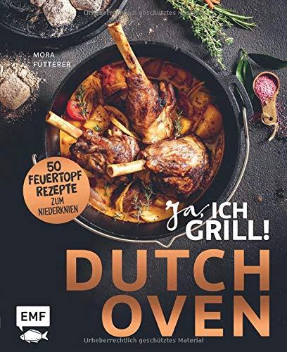 Dutch Oven – Ja, ich grill! 50 Feuertopf-Rezepte zum Niederknien: Outdoor-Küche am Lagerfeuer