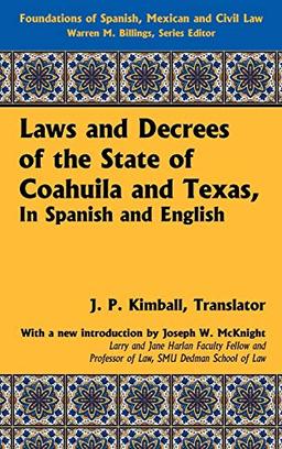 Laws and Decrees of the State of Coahuila and Texas, in Spanish and English (Foundations of Spanish, Mexican and Civil Law)