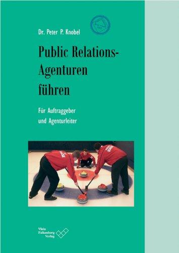 Public Relations-Agenturen führen: Für Auftraggeber und Agenturleiter