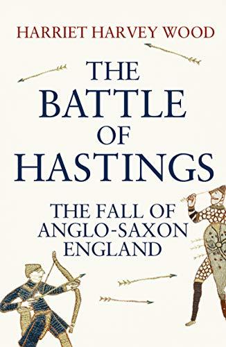 The Battle of Hastings: The Fall of Anglo-Saxon England