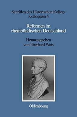 Reformen im rheinbündischen Deutschland (Schriften des Historischen Kollegs, Band 4)