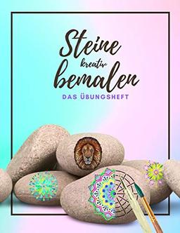 Steine kreativ bemalen das Übungsheft: Ein Steine bemalen Buch mit verschiedenen Vorlagen und Schablonen | Dot Painting | Steine bemalen Mandala