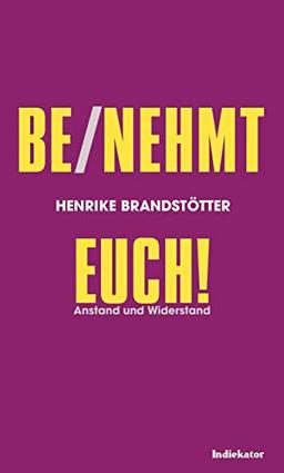 Be/nehmt euch!: Anstand und Widerstand